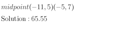 The solution to midpoint (-11,5)(-5,7) is 65.55